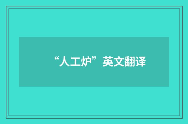 “人工炉”英文翻译