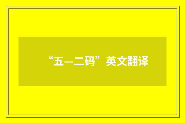 “五—二码”英文翻译