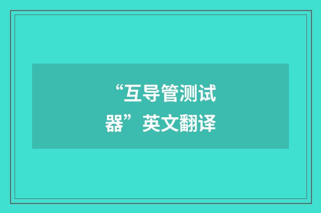 “互导管测试器”英文翻译
