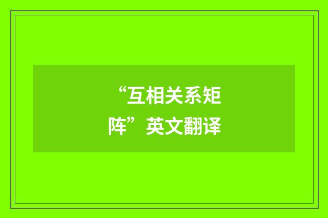“互相关系矩阵”英文翻译
