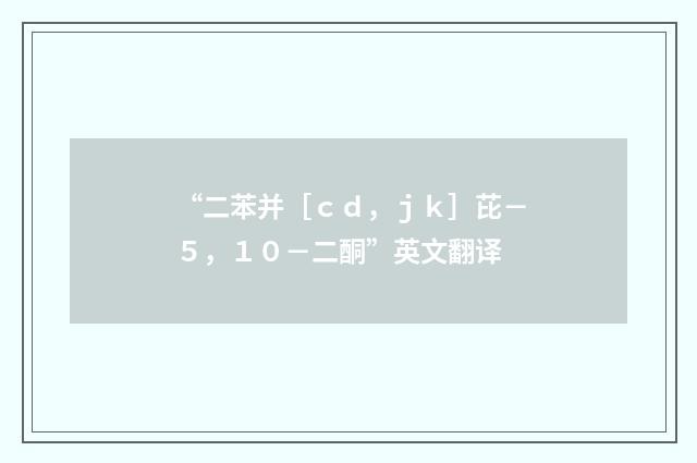 “二苯并［ｃｄ，ｊｋ］芘－５，１０－二酮”英文翻译