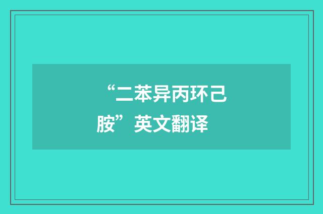 “二苯异丙环己胺”英文翻译