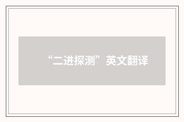 “二进探测”英文翻译