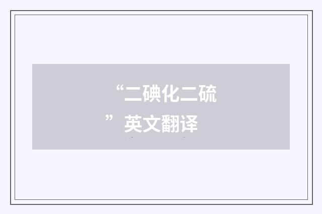“二碘化二硫”英文翻译