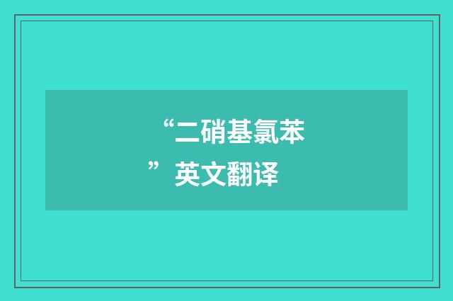 “二硝基氯苯”英文翻译