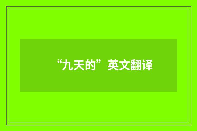 “九天的”英文翻译