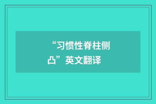 “习惯性脊柱侧凸”英文翻译
