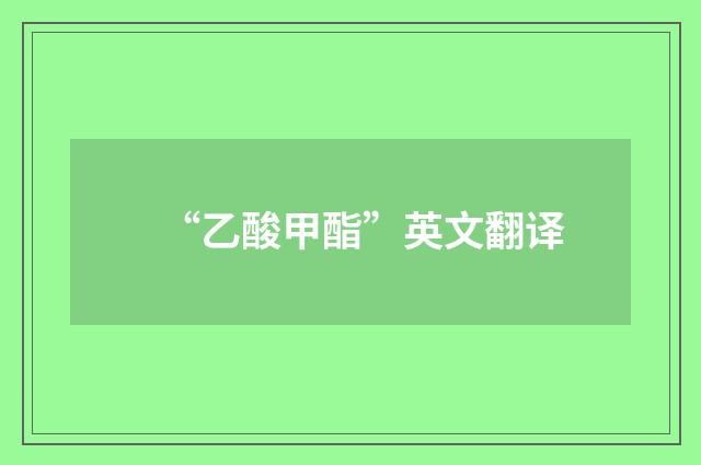 “乙酸甲酯”英文翻译