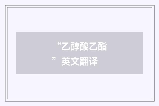 “乙醇酸乙酯”英文翻译