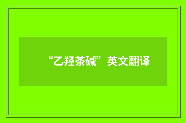 “乙羟茶碱”英文翻译
