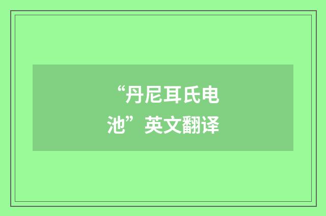 “丹尼耳氏电池”英文翻译