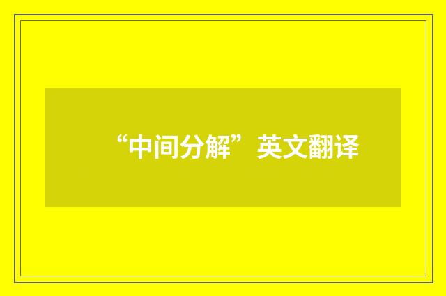 “中间分解”英文翻译