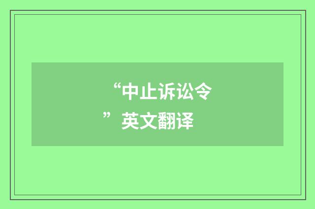 “中止诉讼令”英文翻译