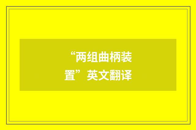 “两组曲柄装置”英文翻译