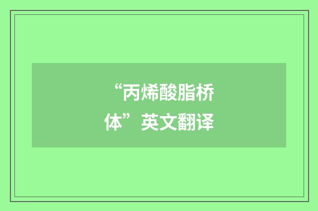 “丙烯酸脂桥体”英文翻译