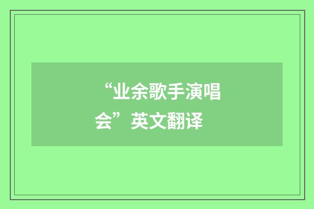 “业余歌手演唱会”英文翻译