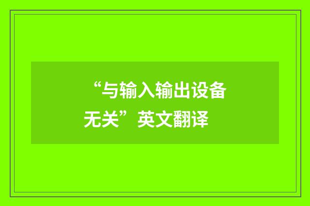 “与输入输出设备无关”英文翻译