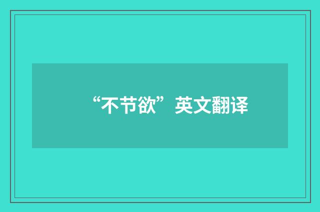 “不节欲”英文翻译