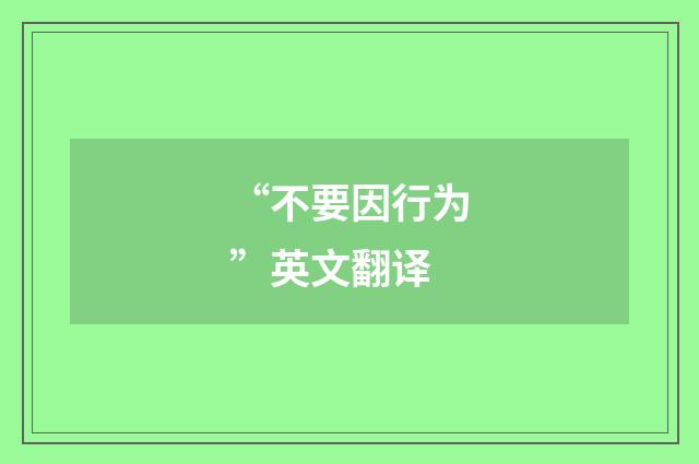 “不要因行为”英文翻译