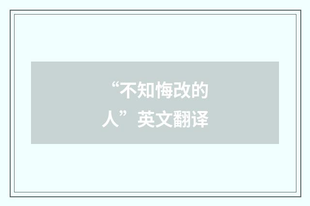 “不知悔改的人”英文翻译