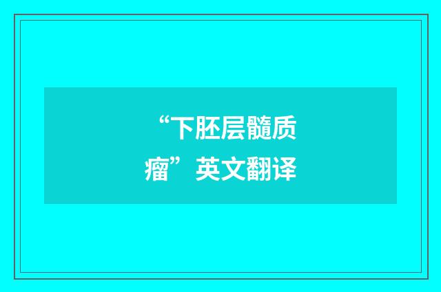 “下胚层髓质瘤”英文翻译