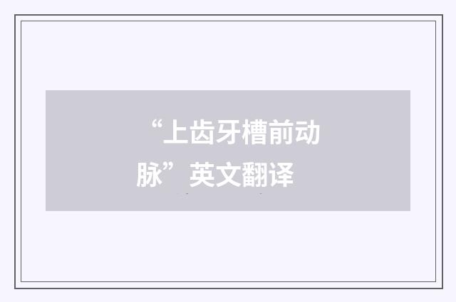 “上齿牙槽前动脉”英文翻译