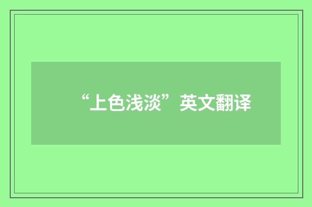 “上色浅淡”英文翻译