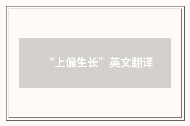 “上偏生长”英文翻译