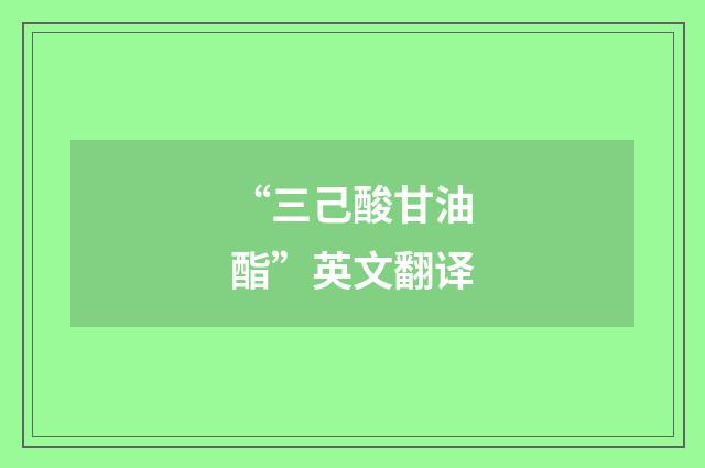 “三己酸甘油酯”英文翻译