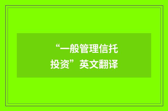 “一般管理信托投资”英文翻译