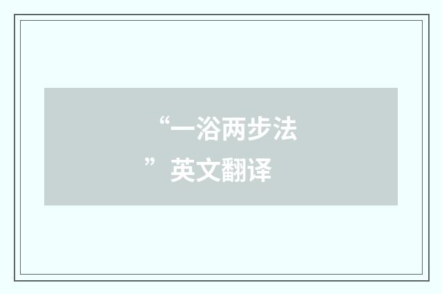 “一浴两步法”英文翻译