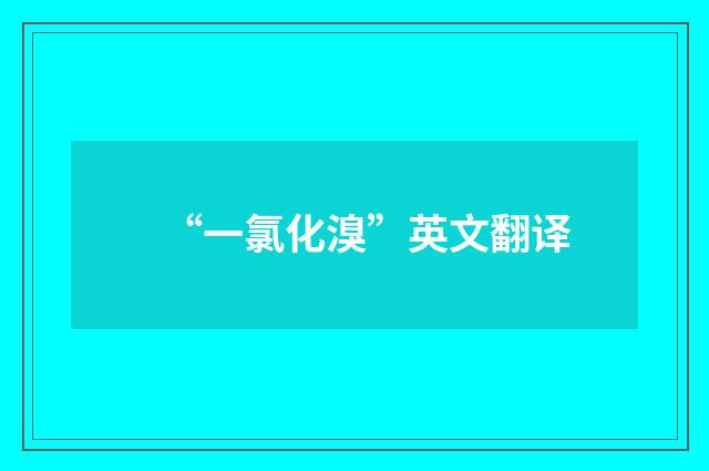 “一氯化溴”英文翻译
