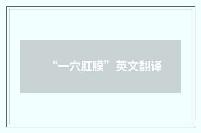 “一穴肛膜”英文翻译