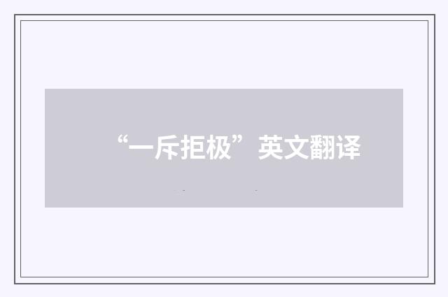 “一斥拒极”英文翻译