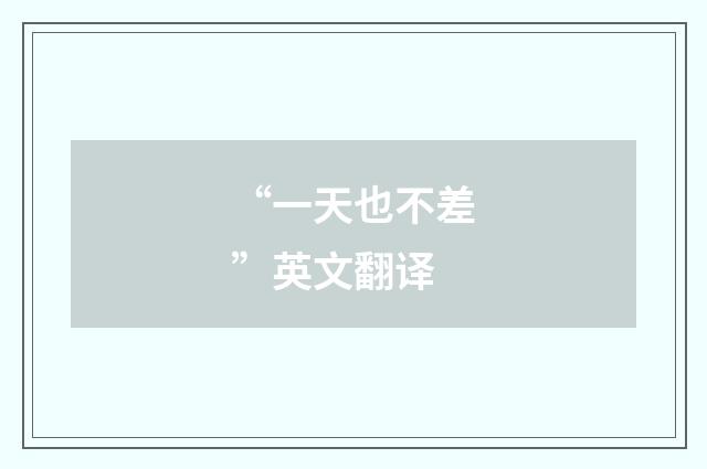 “一天也不差”英文翻译