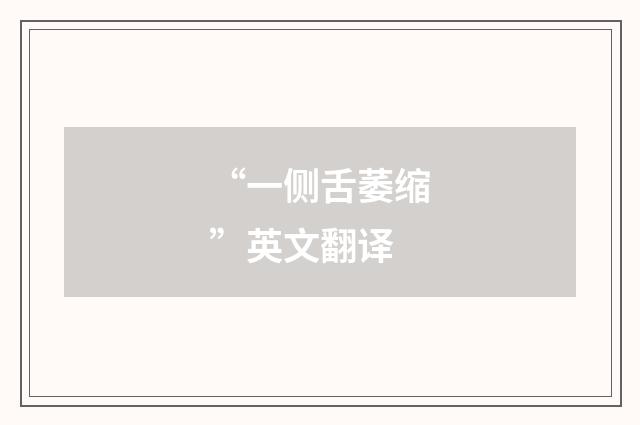 “一侧舌萎缩”英文翻译