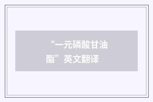 “一元磷酸甘油酯”英文翻译