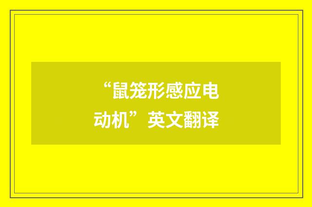 “鼠笼形感应电动机”英文翻译