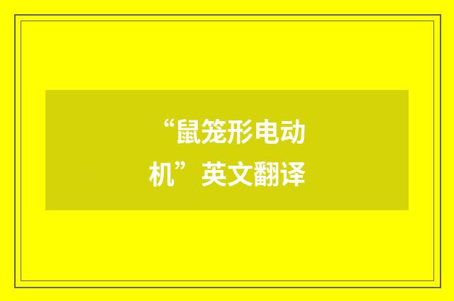 “鼠笼形电动机”英文翻译