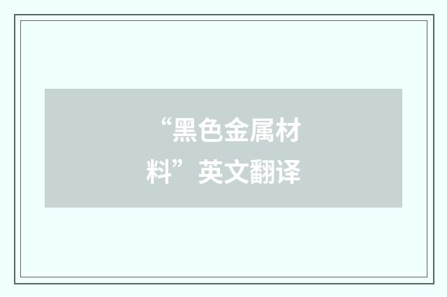 “黑色金属材料”英文翻译