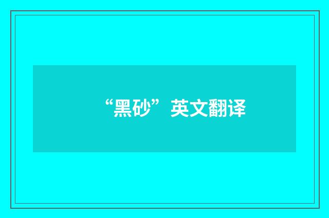 “黑砂”英文翻译