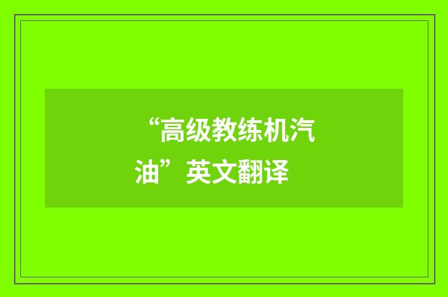 “高级教练机汽油”英文翻译