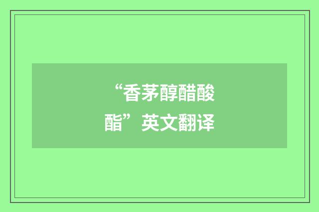 “香茅醇醋酸酯”英文翻译