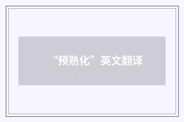 “预熟化”英文翻译