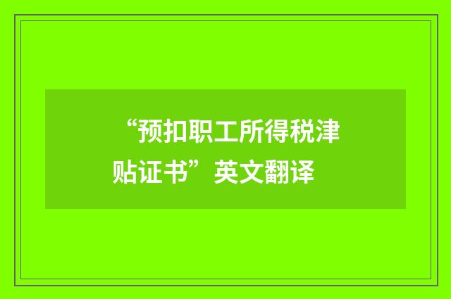 “预扣职工所得税津贴证书”英文翻译