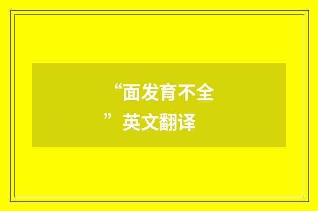 “面发育不全”英文翻译