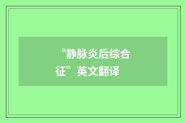“静脉炎后综合征”英文翻译