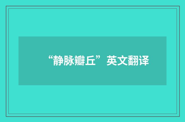 “静脉瓣丘”英文翻译