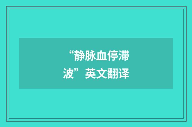 “静脉血停滞波”英文翻译