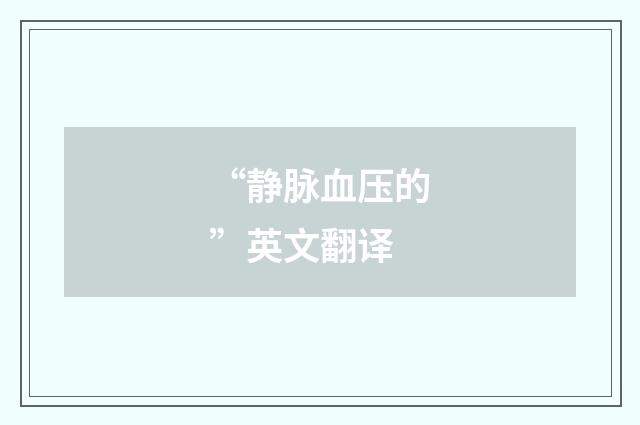 “静脉血压的”英文翻译